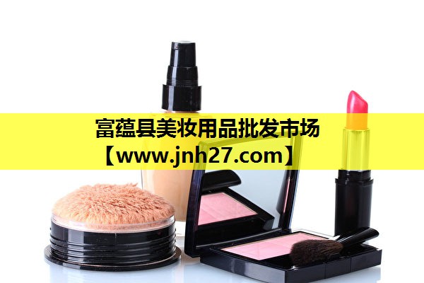 富蕴县美妆用品批发市场